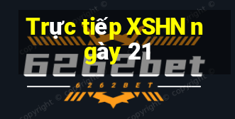 Trực tiếp XSHN ngày 21