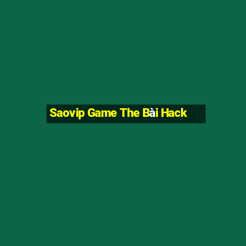 Saovip Game The Bài Hack