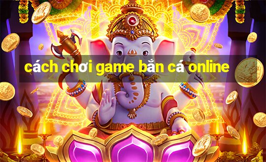 cách chơi game bắn cá online