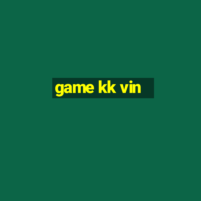 game kk vin