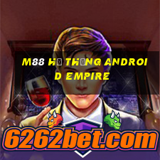 M88 Hệ thống Android Empire