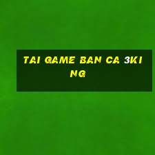 tai game ban ca 3king