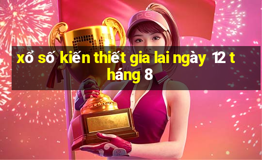 xổ số kiến thiết gia lai ngày 12 tháng 8