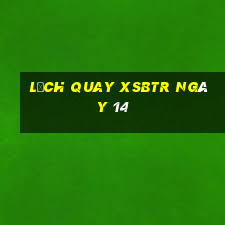 Lịch quay XSBTR ngày 14