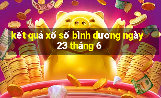 kết quả xổ số bình dương ngày 23 tháng 6