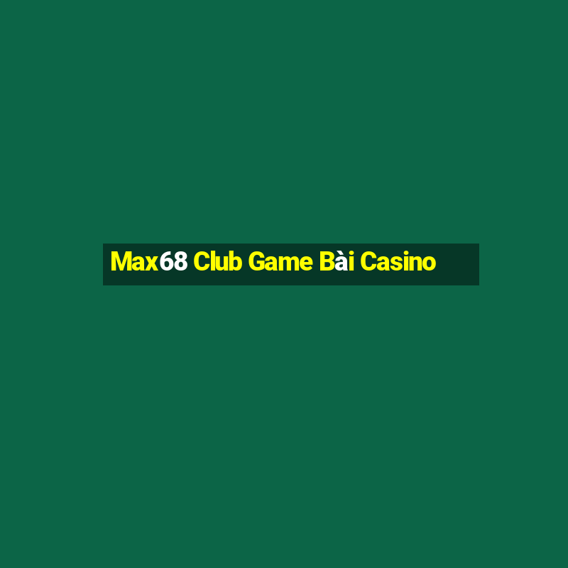 Max68 Club Game Bài Casino