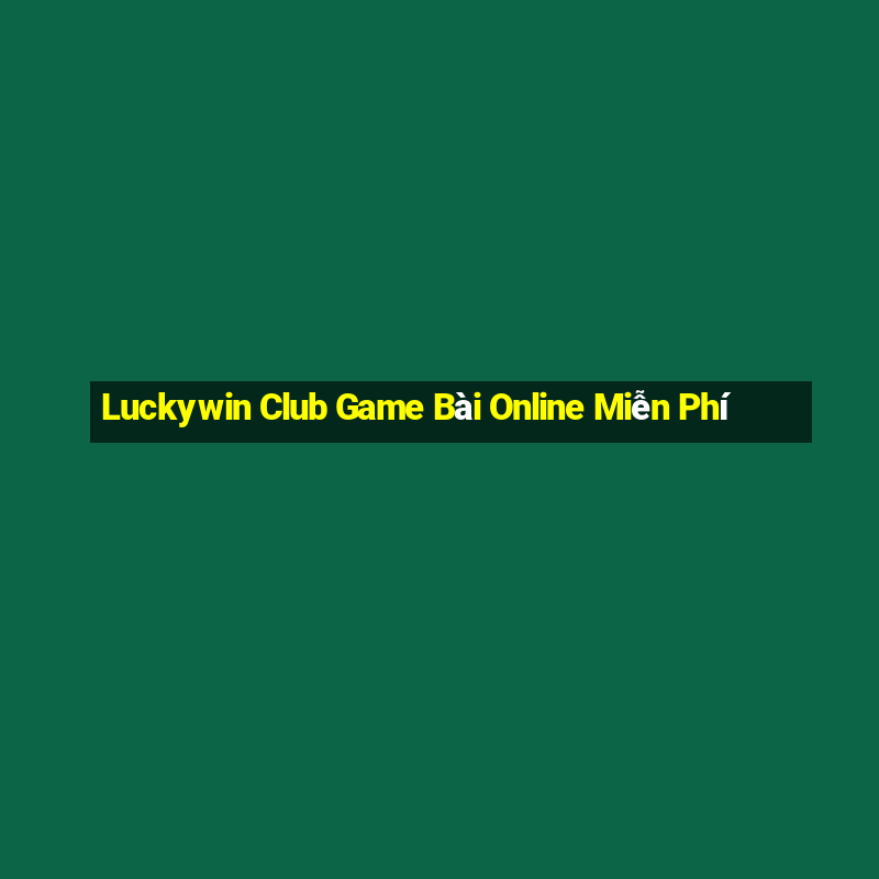 Luckywin Club Game Bài Online Miễn Phí