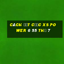 Cách đặt cược XS power 6 55 Thứ 7