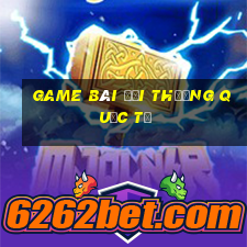 game bài đổi thưởng quốc tế