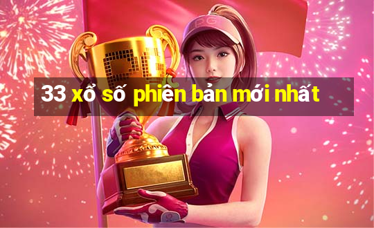 33 xổ số phiên bản mới nhất