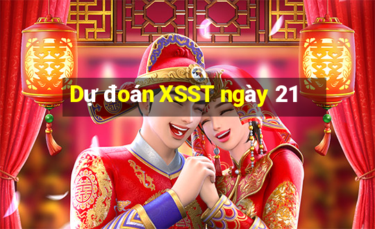 Dự đoán XSST ngày 21