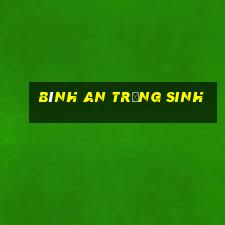 bình an trọng sinh