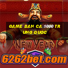 game ban ca 1000 trung quoc