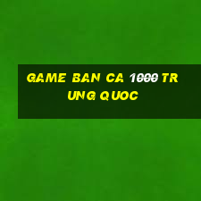 game ban ca 1000 trung quoc