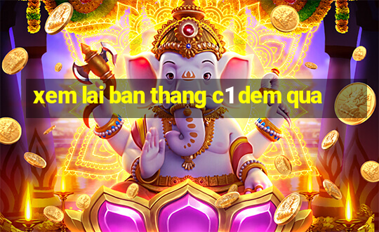 xem lai ban thang c1 dem qua