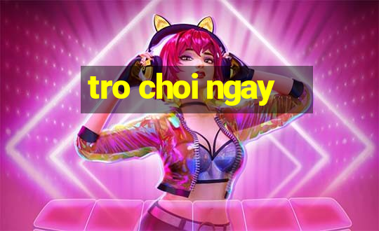 tro choi ngay