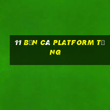 11 Bắn cá Platform tặng