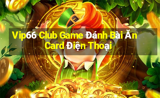 Vip66 Club Game Đánh Bài Ăn Card Điện Thoại