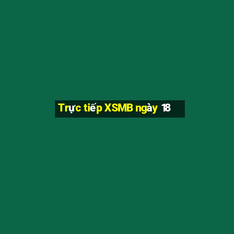 Trực tiếp XSMB ngày 18