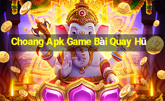 Choang Apk Game Bài Quay Hũ