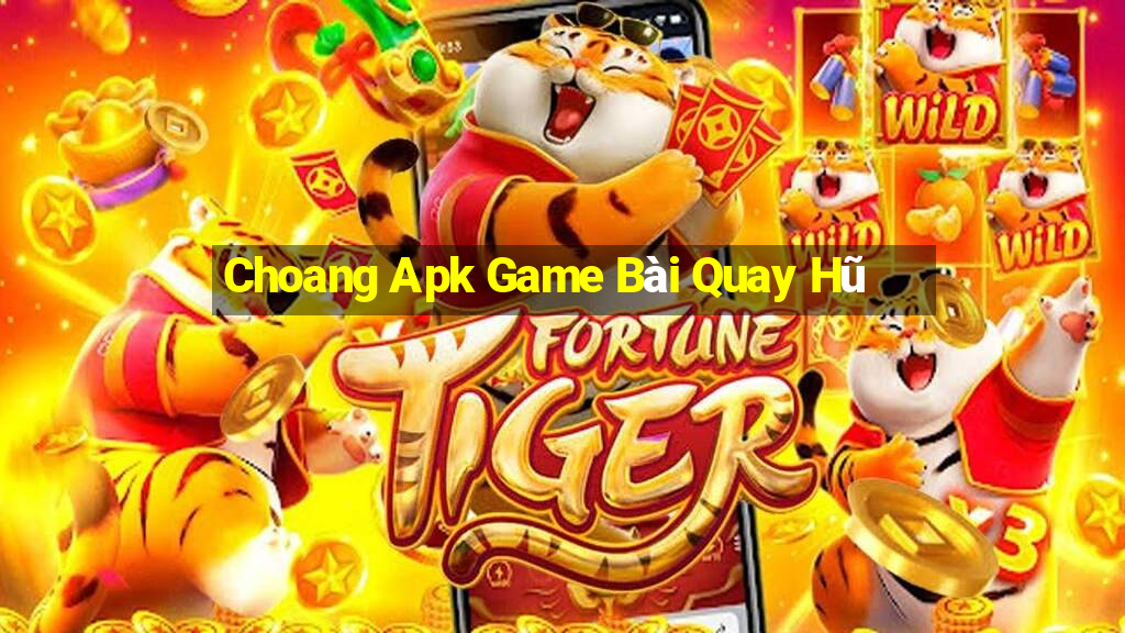 Choang Apk Game Bài Quay Hũ