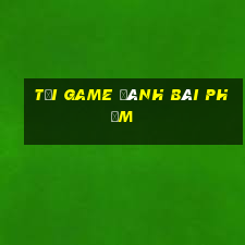 tải game đánh bài phỏm