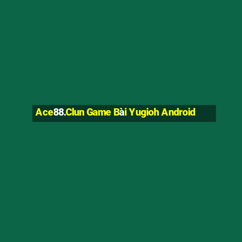 Ace88.Clun Game Bài Yugioh Android