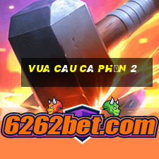 vua câu cá phần 2