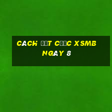 Cách đặt cược XSMB ngày 8