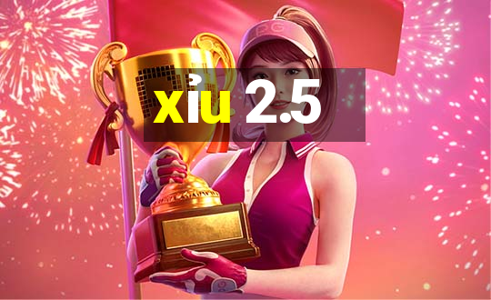 xỉu 2.5