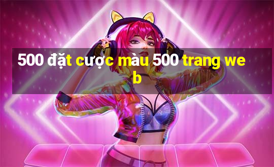 500 đặt cược màu 500 trang web