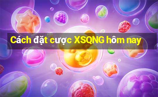 Cách đặt cược XSQNG hôm nay