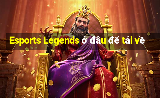 Esports Legends ở đâu để tải về