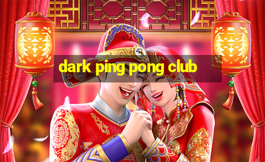 dark ping pong club