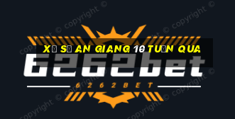 xổ số an giang 10 tuần qua