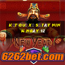 kết quả Xổ Số Tây Ninh ngày 12