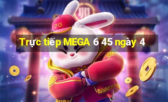 Trực tiếp MEGA 6 45 ngày 4