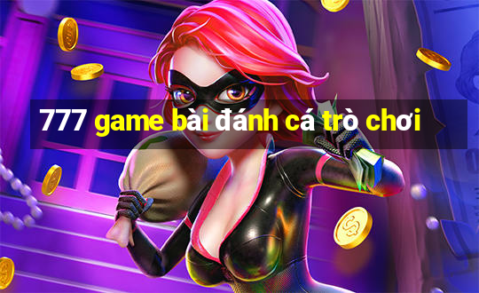 777 game bài đánh cá trò chơi