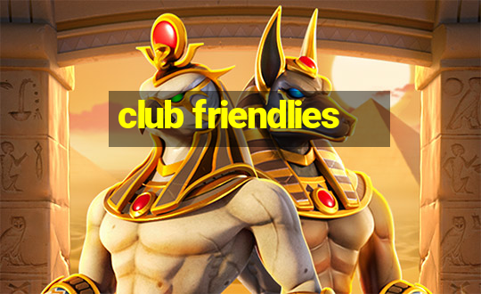 club friendlies