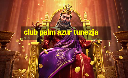 club palm azur tunezja