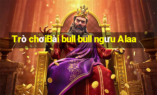 Trò chơiBài bull bull ngưu Alaa