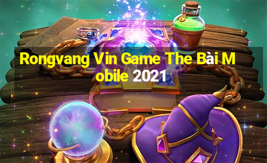 Rongvang Vin Game The Bài Mobile 2021