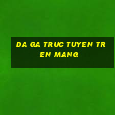 da ga truc tuyen tren mang