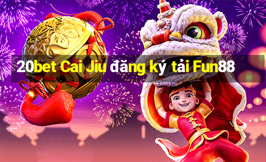 20bet Cai Jiu đăng ký tải Fun88