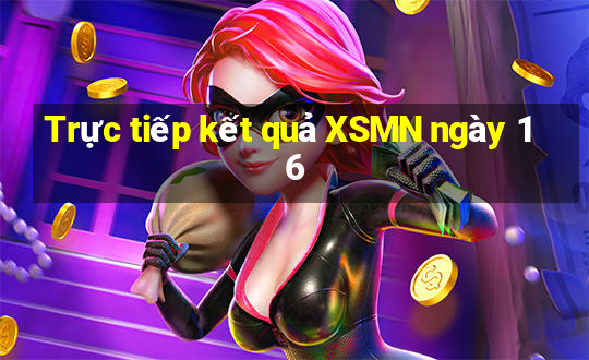 Trực tiếp kết quả XSMN ngày 16