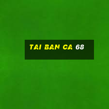 tai ban ca 68