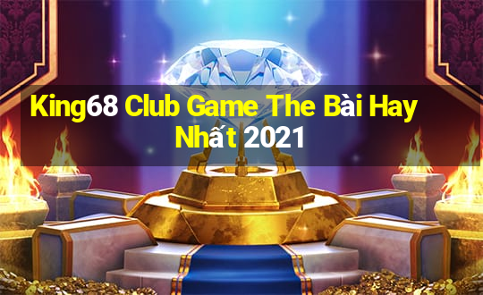 King68 Club Game The Bài Hay Nhất 2021