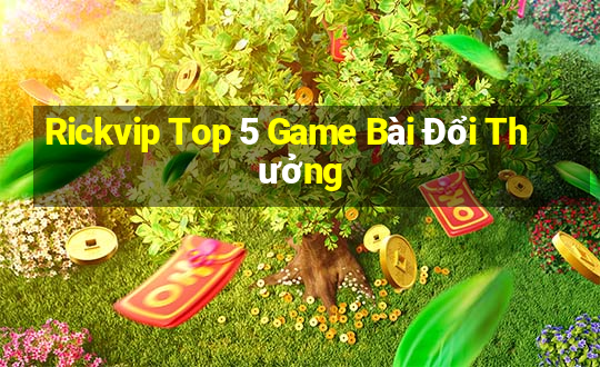 Rickvip Top 5 Game Bài Đổi Thưởng