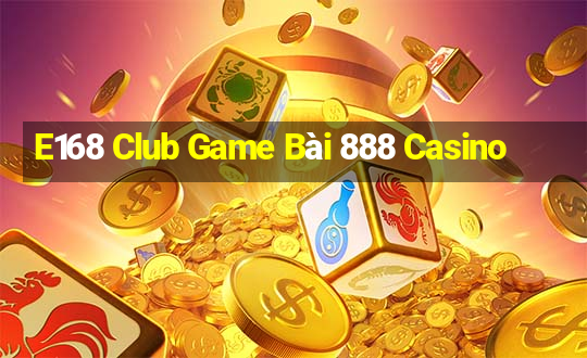 E168 Club Game Bài 888 Casino