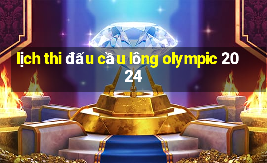 lịch thi đấu cầu lông olympic 2024